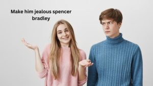 Make Him Jealous Spencer Bradley: The Art of Intriguing Desire