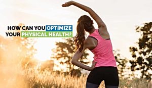 The Path to Vitality: How Can You Optimize Your Physical Health?