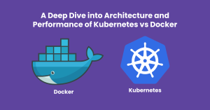 A Deep Dive into Architecture and Performance of Kubernetes vs Docker