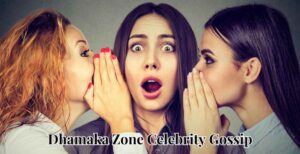 Dhamaka Zone Celebrity Gossip: The Inside Story