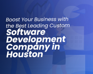 Boost Your Business with a Leading Software Development Company in Dallas and Houston